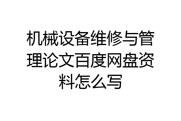 机械设备维修与管理论文百度网盘资料怎么写
