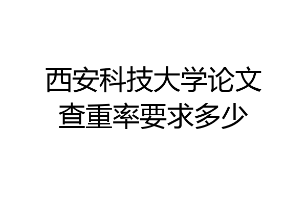 西安科技大学论文查重率要求多少