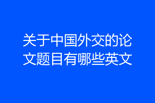 关于中国外交的论文题目有哪些英文
