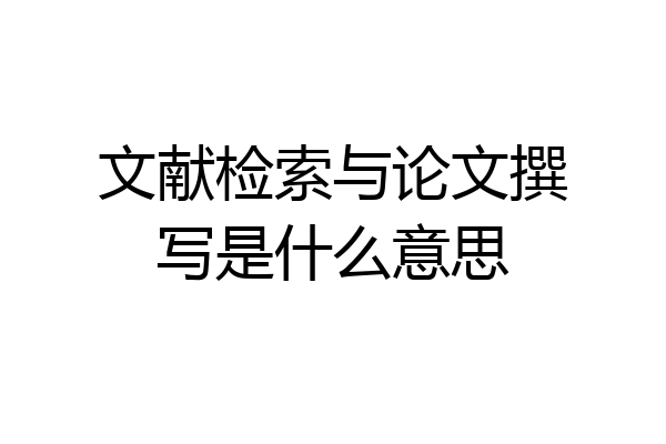 文献检索与论文撰写是什么意思