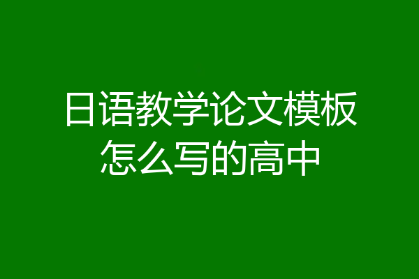 日语教学论文模板怎么写的高中