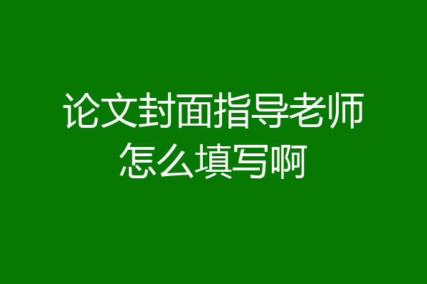 论文封面指导老师怎么填写啊
