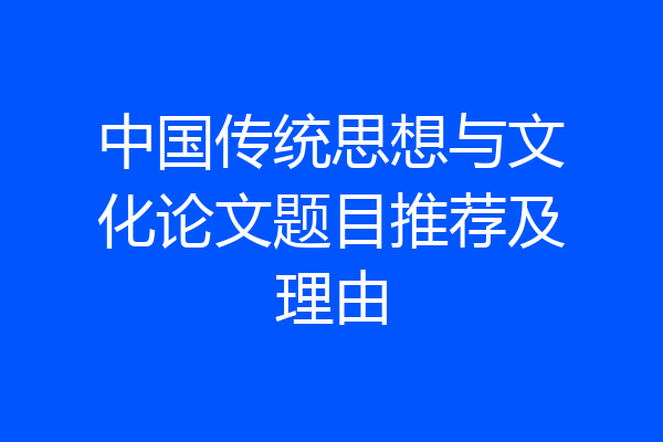 中国传统思想与文化论文题目推荐及理由