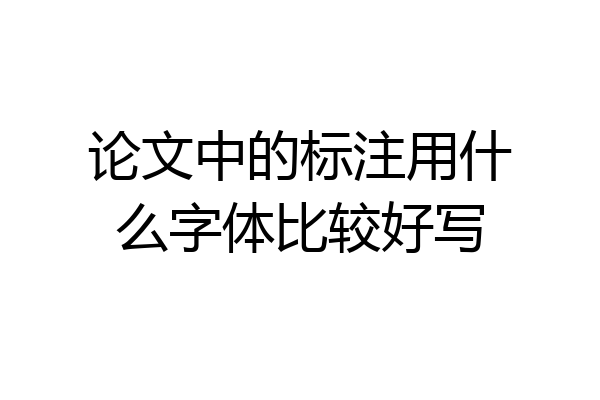 论文中的标注用什么字体比较好写