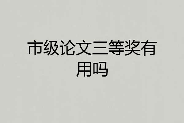 市级论文三等奖有用吗