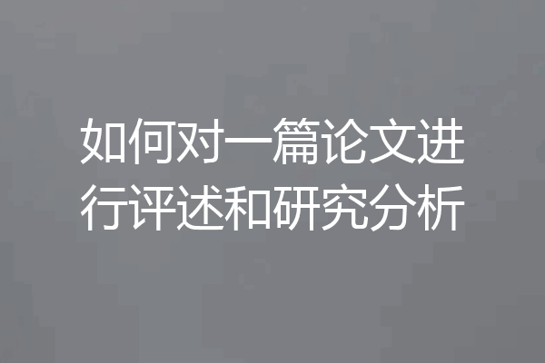 如何对一篇论文进行评述和研究分析