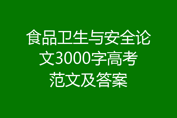 食品卫生与安全论文3000字高考范文及答案