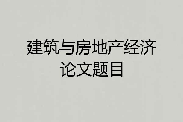 建筑与房地产经济论文题目