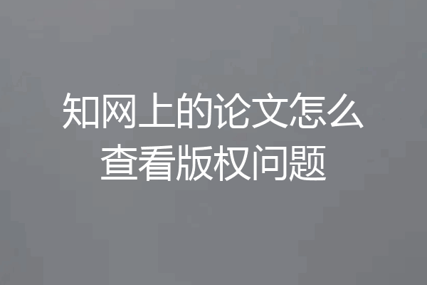 知网上的论文怎么查看版权问题