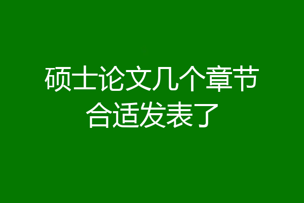 硕士论文几个章节合适发表了