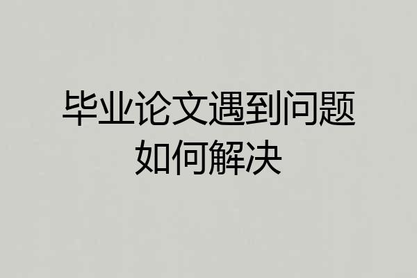 毕业论文遇到问题如何解决