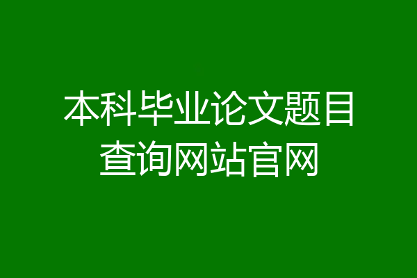 本科毕业论文题目查询网站官网