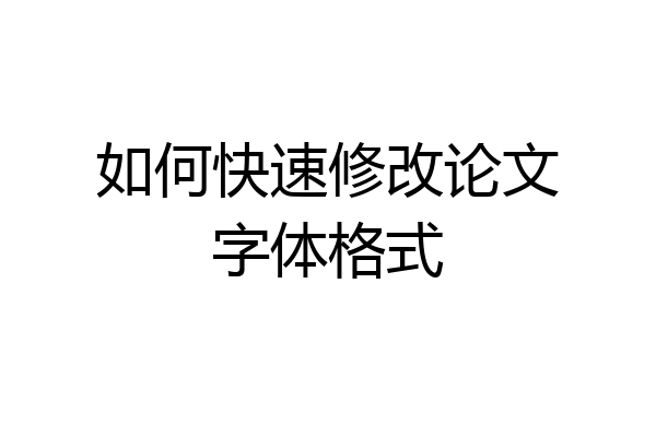 如何快速修改论文字体格式