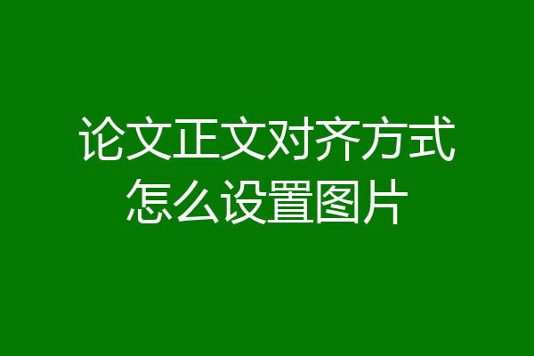 论文正文对齐方式怎么设置图片