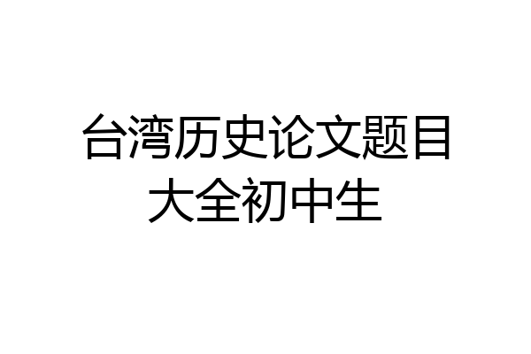 台湾历史论文题目大全初中生