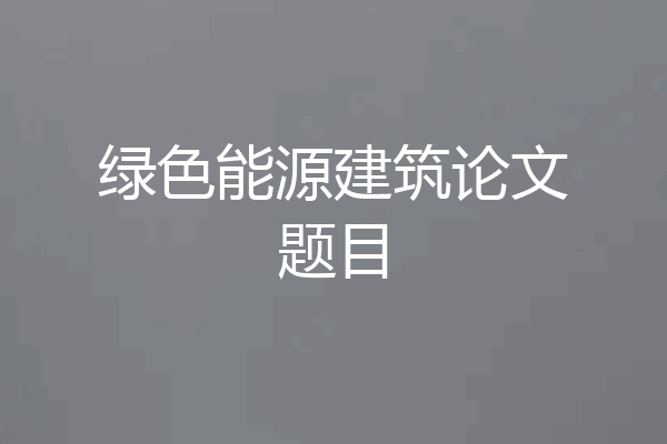 绿色能源建筑论文题目