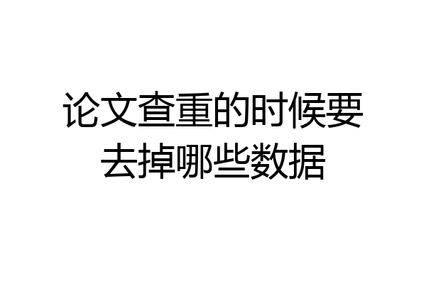 论文查重的时候要去掉哪些数据