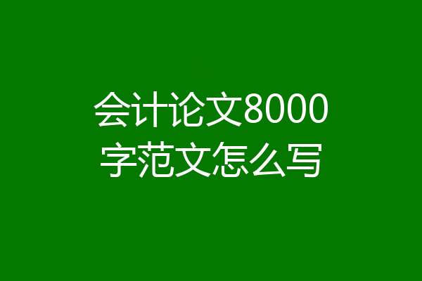 会计论文8000字范文怎么写