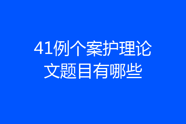 41例个案护理论文题目有哪些