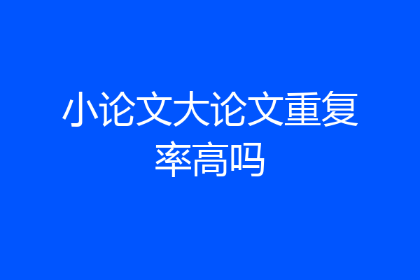 小论文大论文重复率高吗