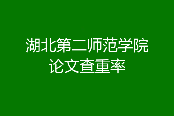 湖北第二师范学院论文查重率
