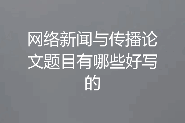 网络新闻与传播论文题目有哪些好写的