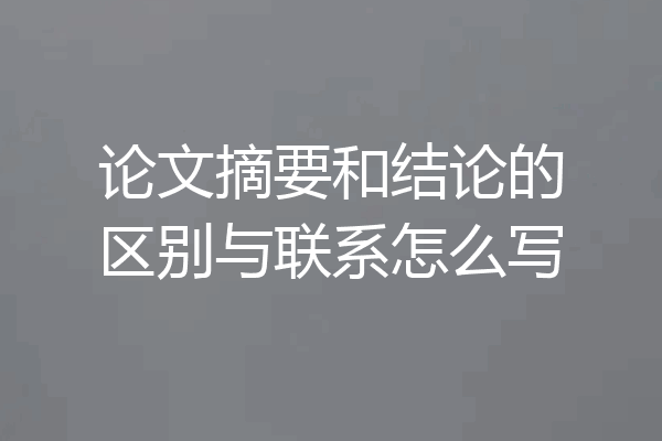 论文摘要和结论的区别与联系怎么写