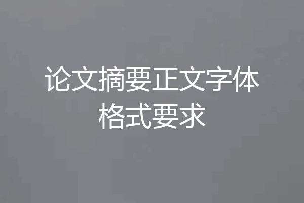 论文摘要正文字体格式要求