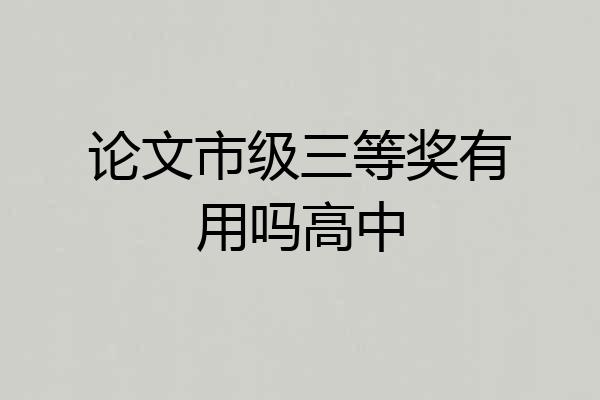 论文市级三等奖有用吗高中
