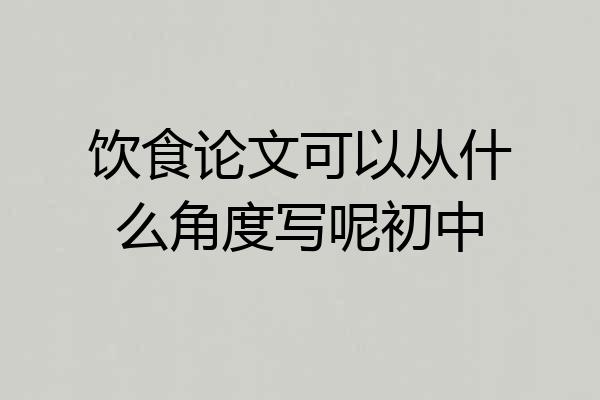 饮食论文可以从什么角度写呢初中