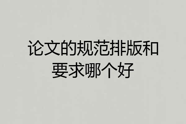 论文的规范排版和要求哪个好