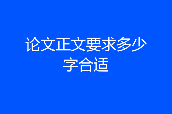 论文正文要求多少字合适