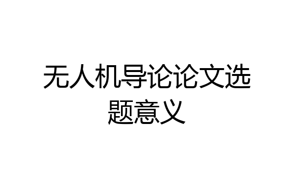 无人机导论论文选题意义