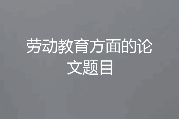 劳动教育方面的论文题目