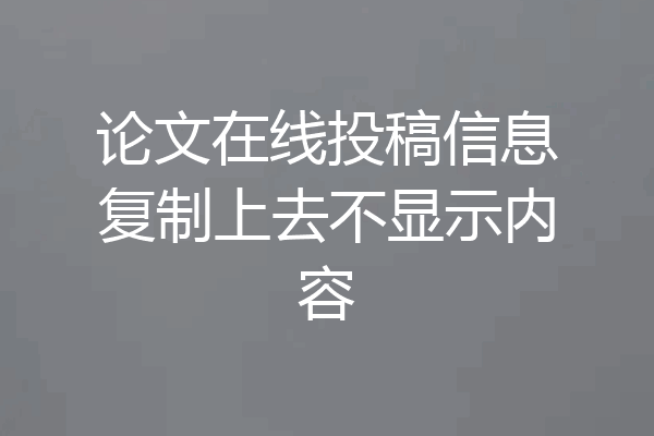 论文在线投稿信息复制上去不显示内容