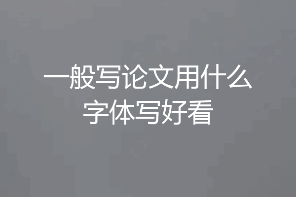 一般写论文用什么字体写好看