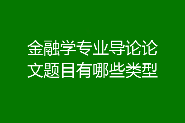 金融学专业导论论文题目有哪些类型
