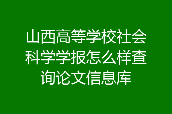 山西高等学校社会科学学报怎么样查询论文信息库