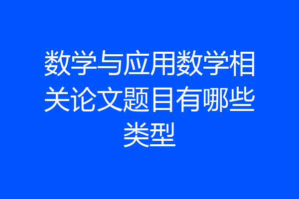 数学与应用数学相关论文题目有哪些类型
