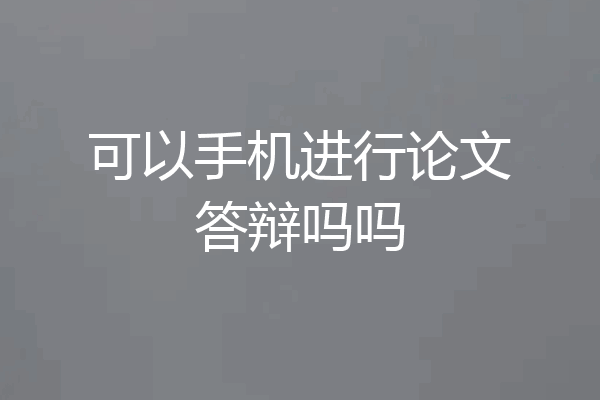 可以手机进行论文答辩吗吗