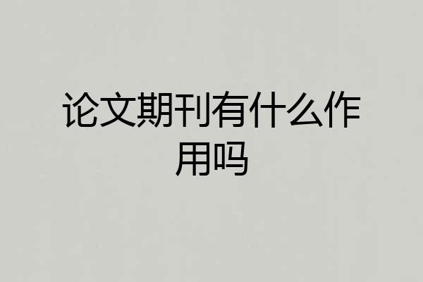 论文期刊有什么作用吗