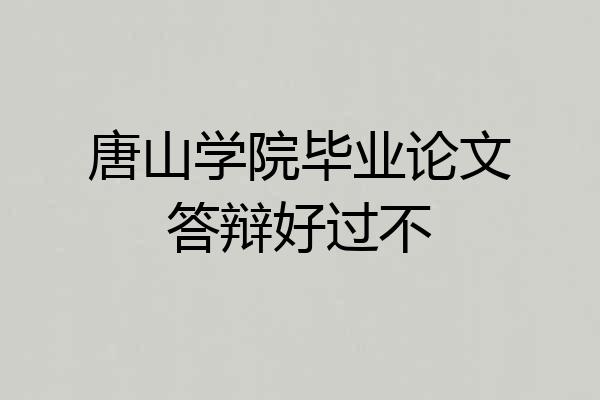 唐山学院毕业论文答辩好过不