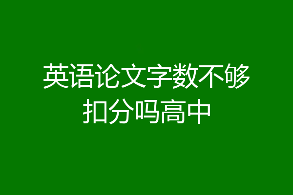 英语论文字数不够扣分吗高中