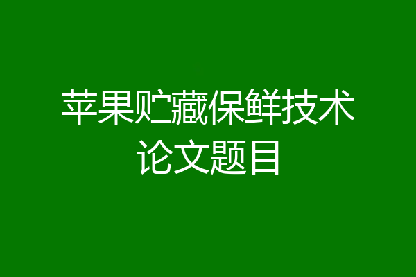 苹果贮藏保鲜技术论文题目