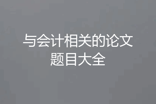 与会计相关的论文题目大全