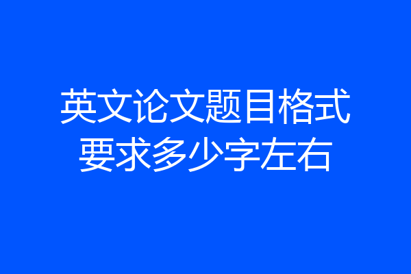 英文论文题目格式要求多少字左右