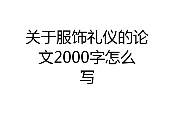 关于服饰礼仪的论文2000字怎么写