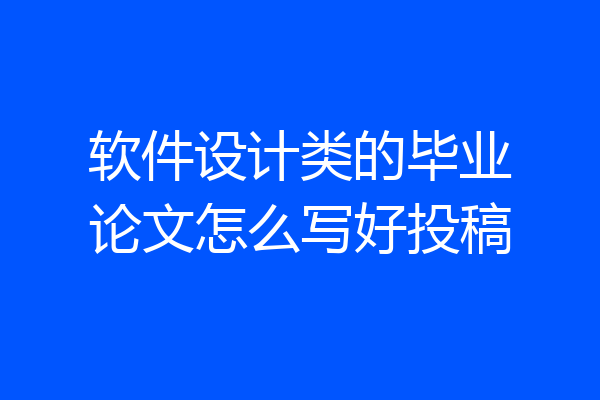 软件设计类的毕业论文怎么写好投稿