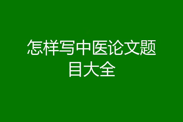 怎样写中医论文题目大全