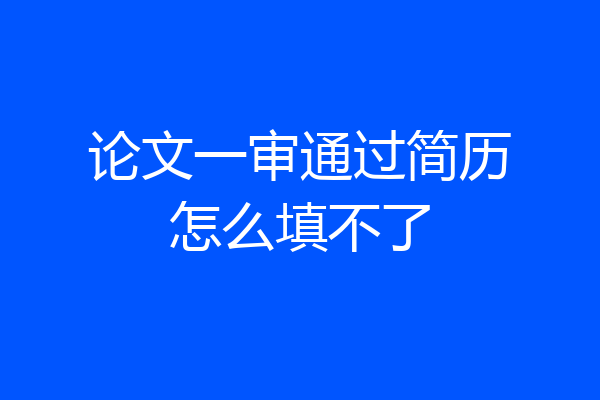 论文一审通过简历怎么填不了